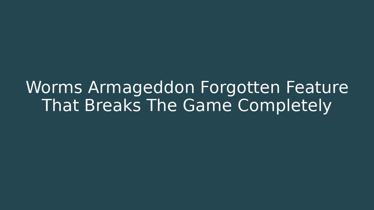 Worms Armageddon Forgotten Feature That Breaks The Game Completely - Smart Esu