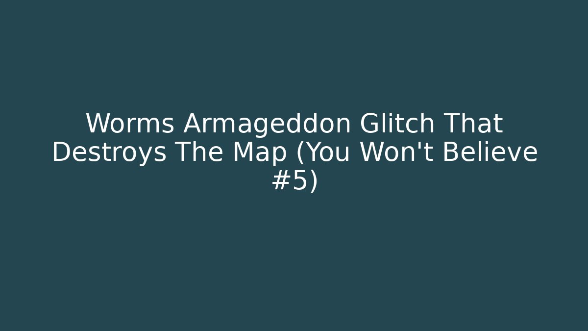 Worms Armageddon Glitch That Destroys The Map (You Won't Believe #5)
