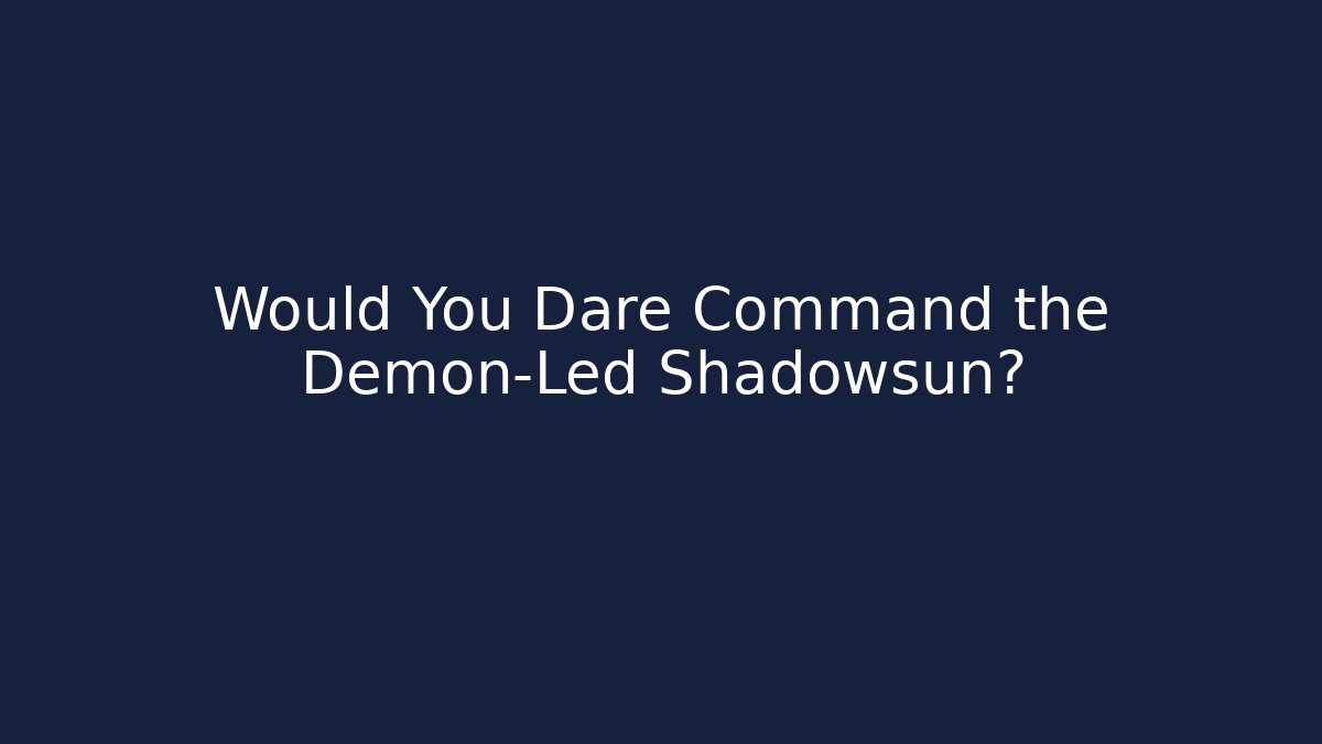 Would You Dare Command the Demon-Led Shadowsun?