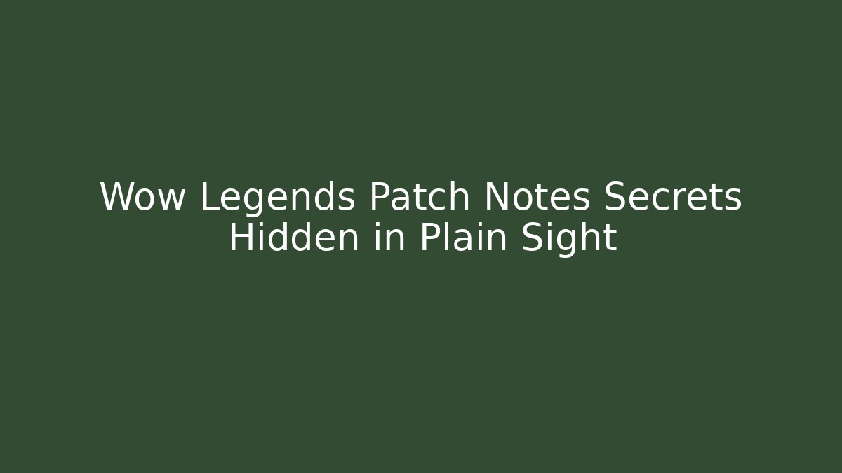 Wow Legends Patch Notes Secrets Hidden in Plain Sight