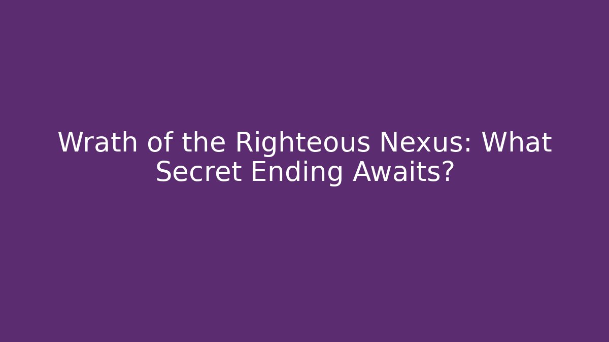 Wrath of the Righteous Nexus: What Secret Ending Awaits? - Smart Esu