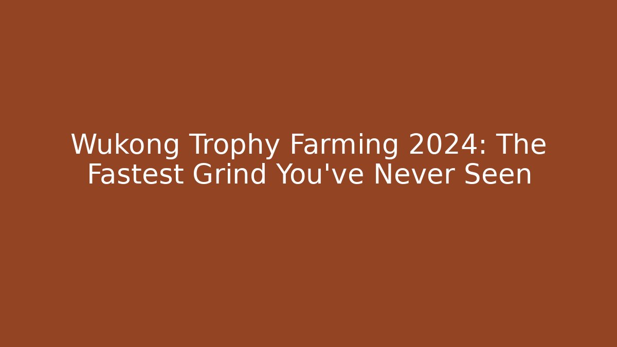 Wukong Trophy Farming 2024: The Fastest Grind You've Never Seen