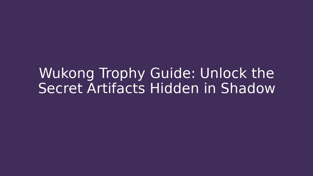 Wukong Trophy Guide: Unlock the Secret Artifacts Hidden in Shadow