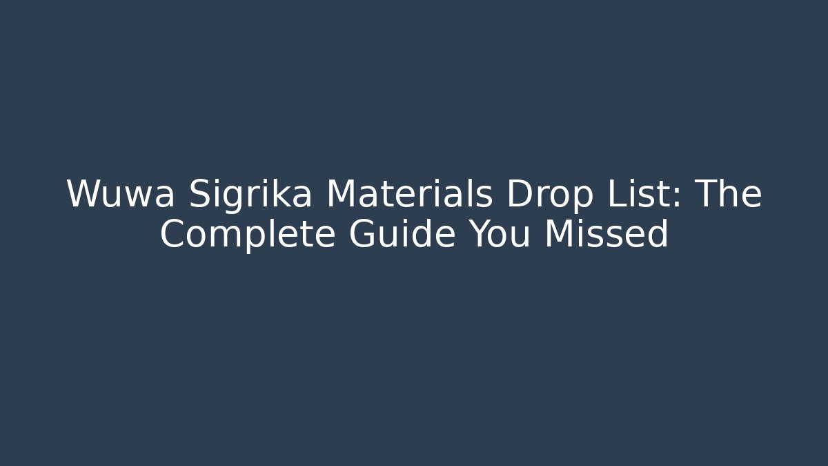Wuwa Sigrika Materials Drop List: The Complete Guide You Missed