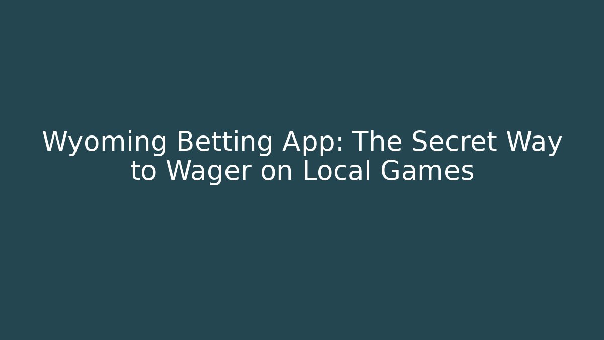 Wyoming Betting App: The Secret Way to Wager on Local Games