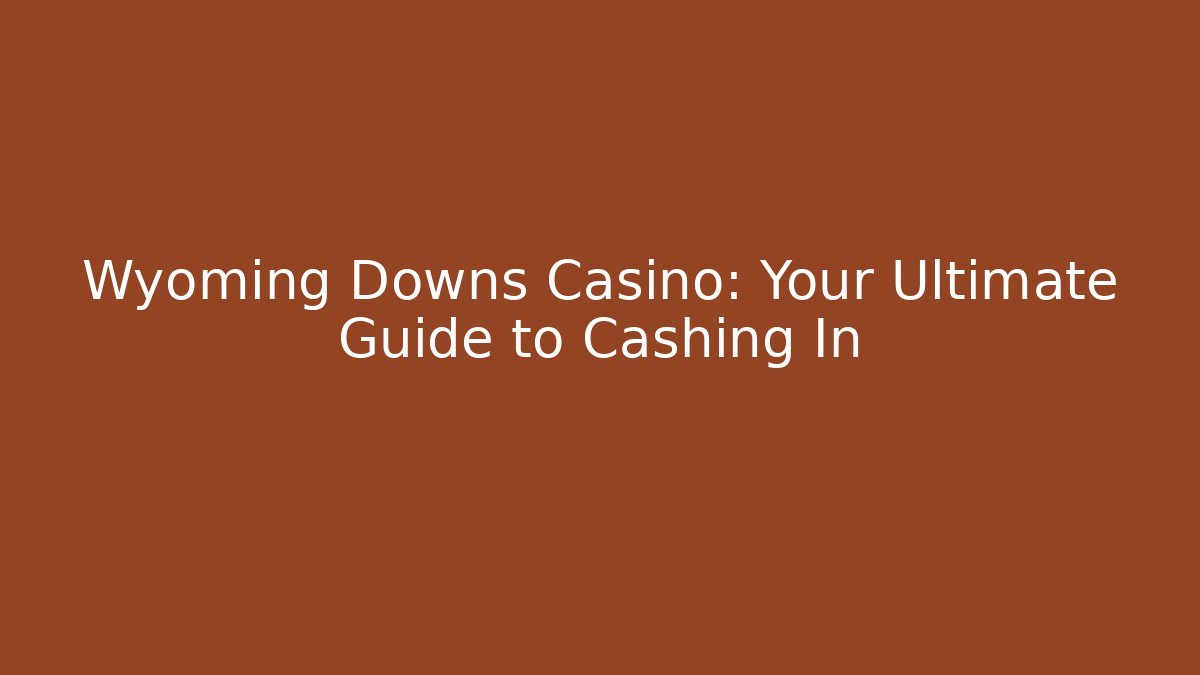 Wyoming Downs Casino: Your Ultimate Guide to Cashing In