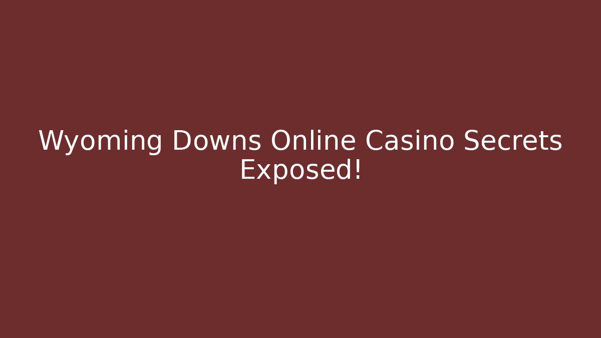 Wyoming Downs Online Casino Secrets Exposed! - Smart Esu