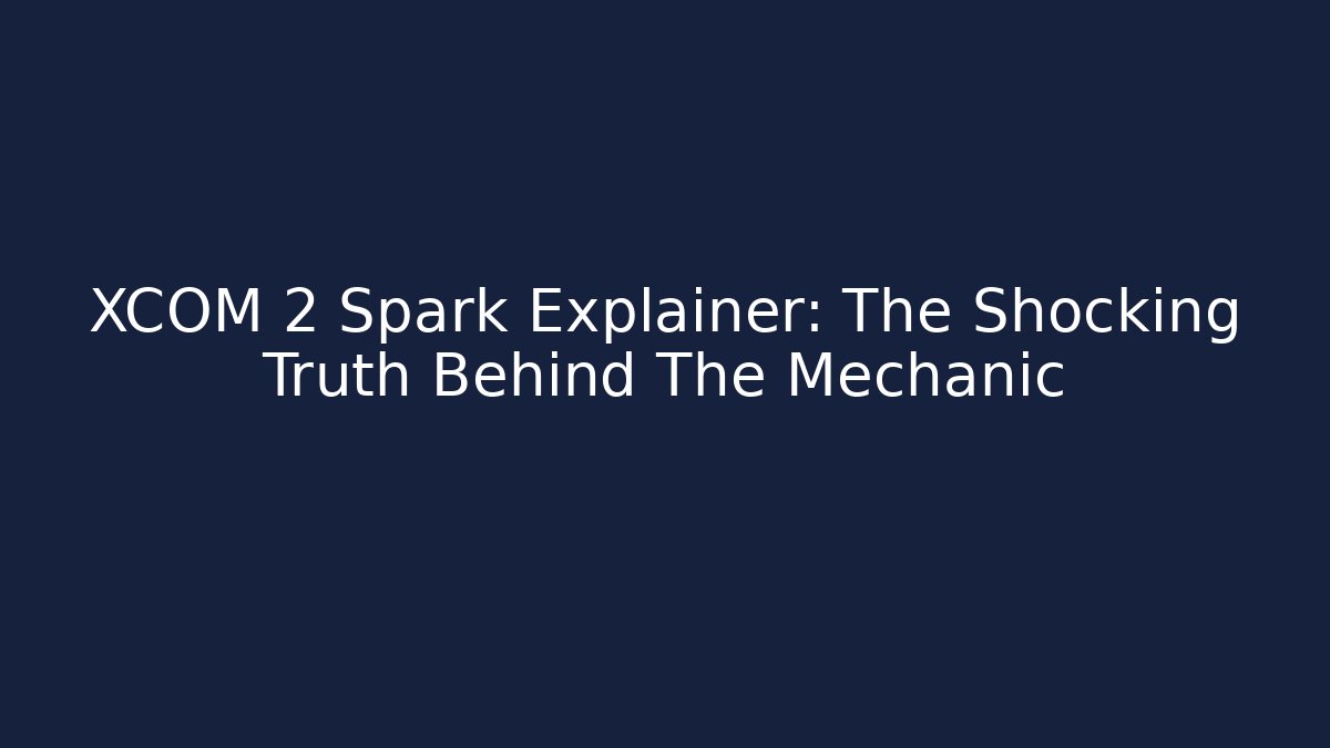 XCOM 2 Spark Explainer: The Shocking Truth Behind The Mechanic