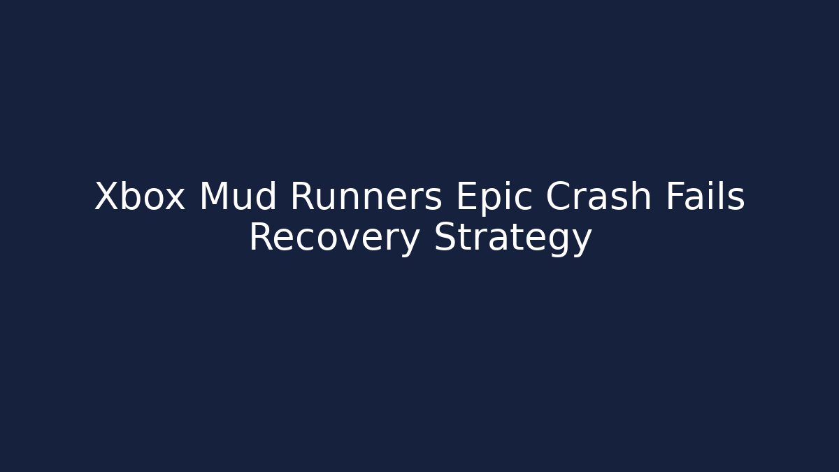 Xbox Mud Runners Epic Crash Fails Recovery Strategy