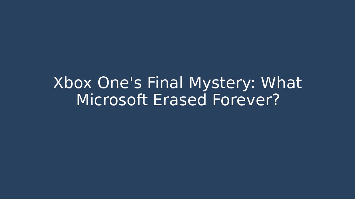 Xbox One's Final Mystery: What Microsoft Erased Forever?