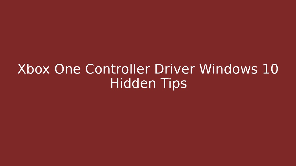 Xbox One Controller Driver Windows 10 Hidden Tips