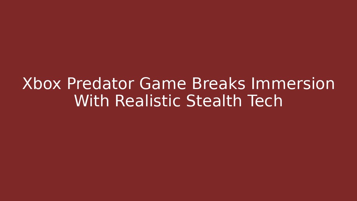 Xbox Predator Game Breaks Immersion With Realistic Stealth Tech - Smart Esu