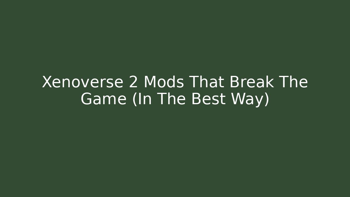 Xenoverse 2 Mods That Break The Game (In The Best Way)