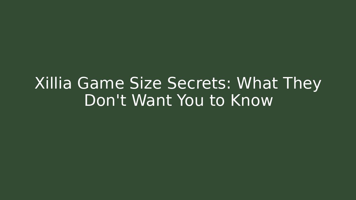 Xillia Game Size Secrets: What They Don't Want You to Know
