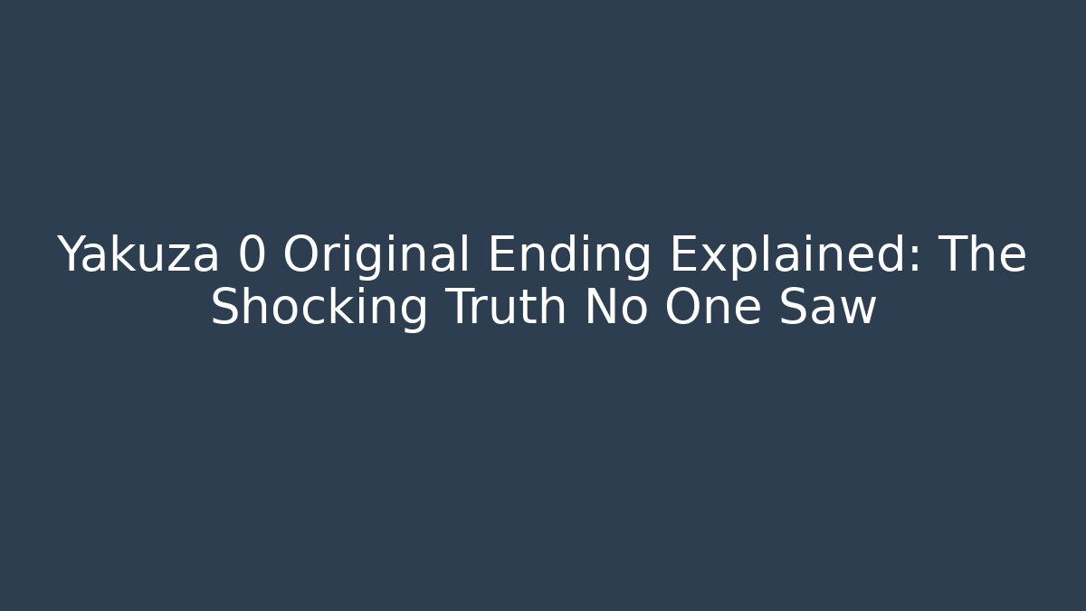 Yakuza 0 Original Ending Explained: The Shocking Truth No One Saw - Smart Esu