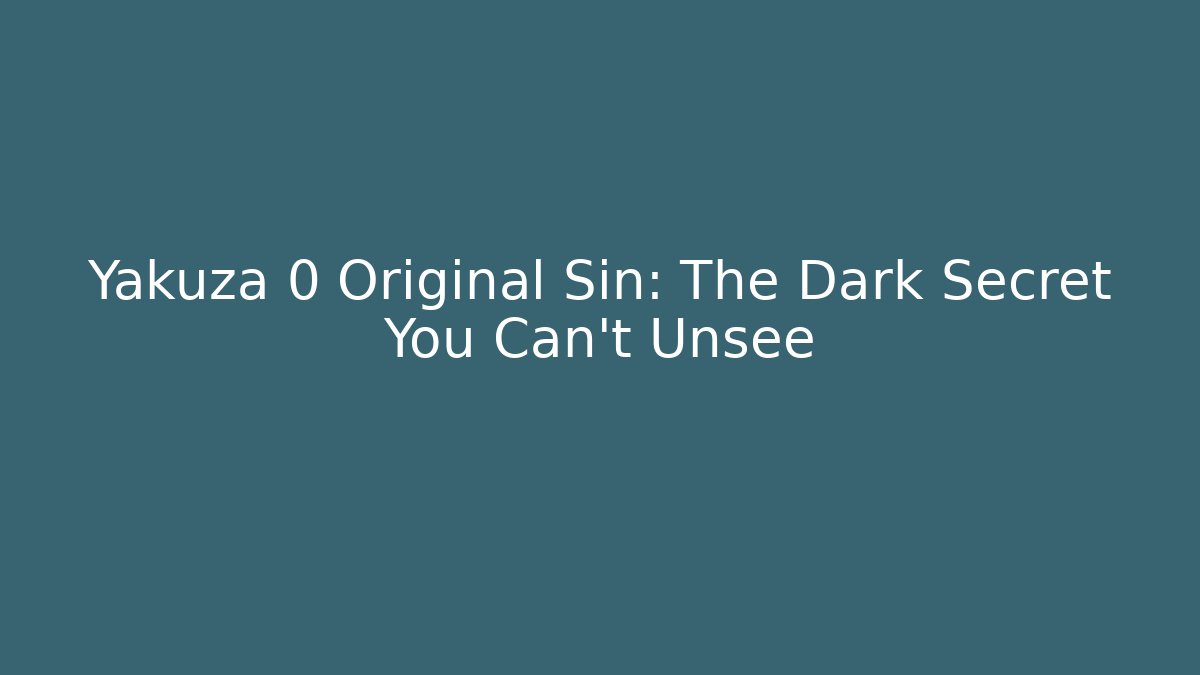 Yakuza 0 Original Sin: The Dark Secret You Can't Unsee
