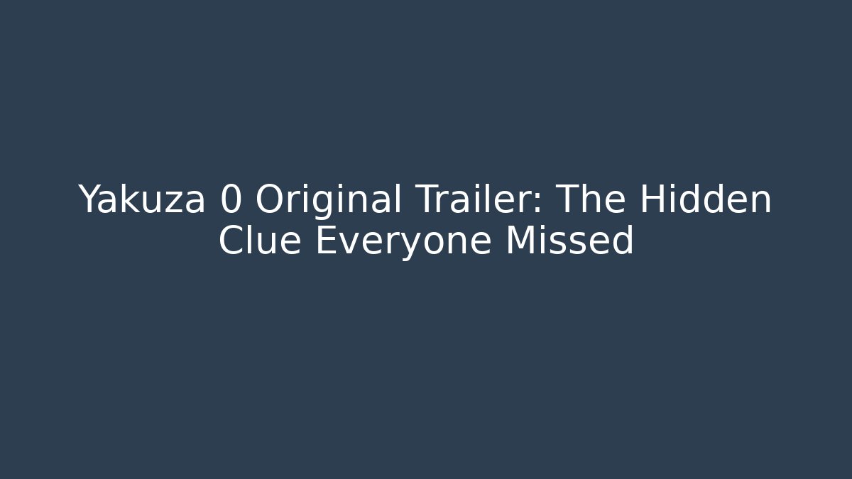 Yakuza 0 Original Trailer: The Hidden Clue Everyone Missed