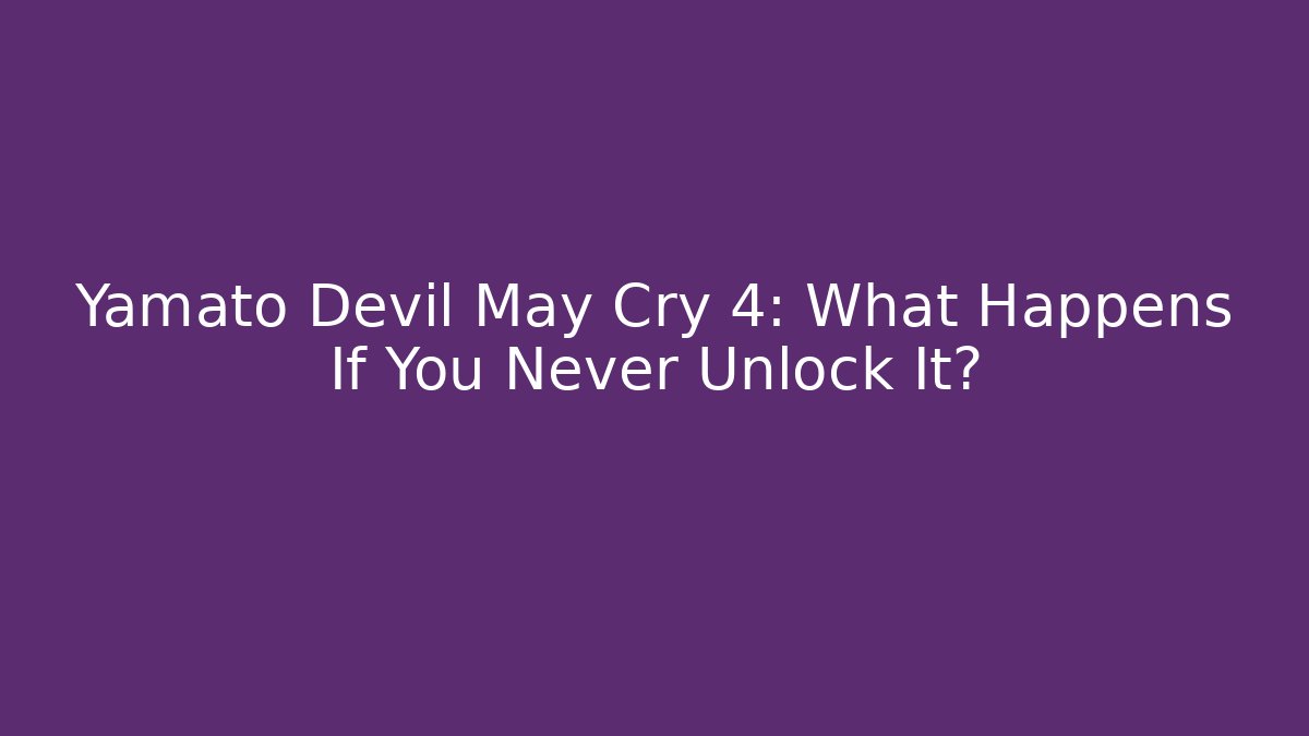 Yamato Devil May Cry 4: What Happens If You Never Unlock It?