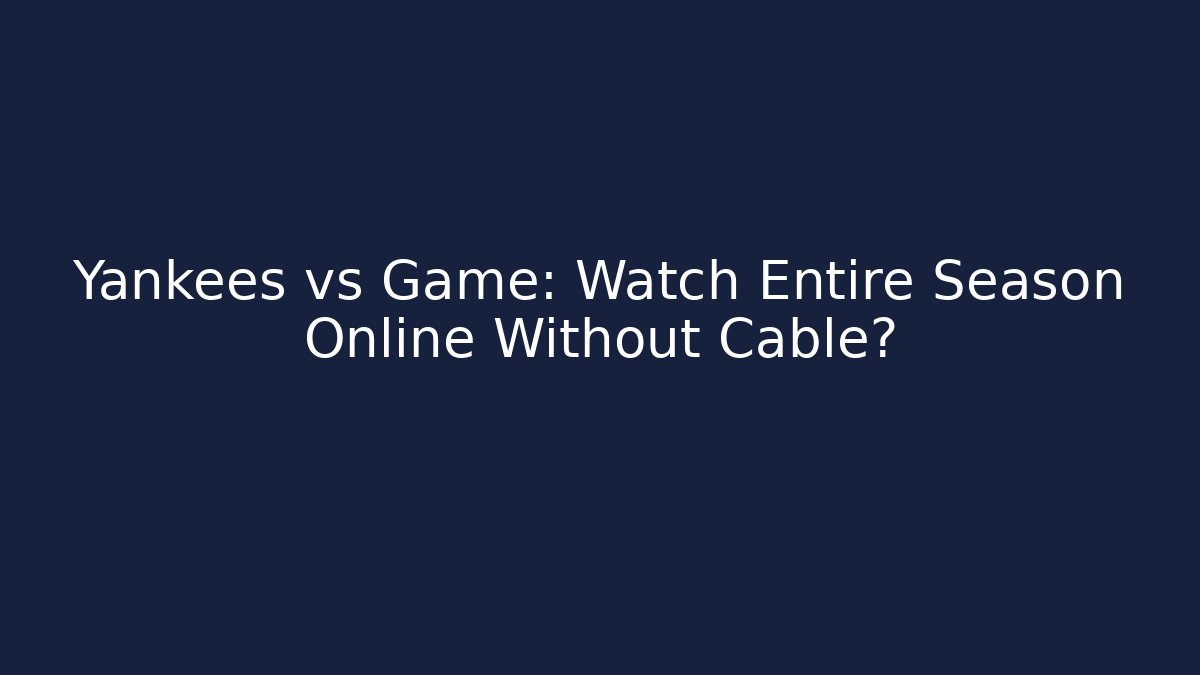 Yankees vs Game: Watch Entire Season Online Without Cable?
