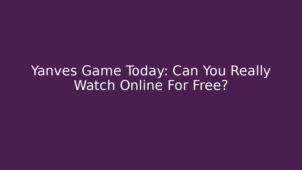 Yanves Game Today: Can You Really Watch Online For Free?