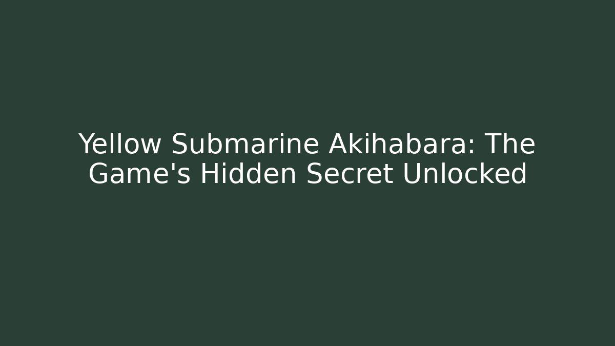Yellow Submarine Akihabara: The Game's Hidden Secret Unlocked