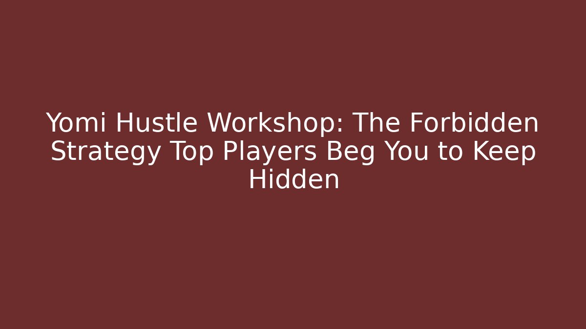 Yomi Hustle Workshop: The Forbidden Strategy Top Players Beg You to Keep Hidden