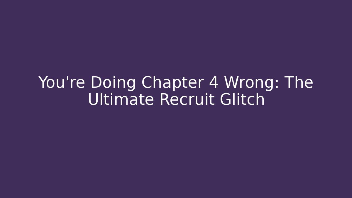 You're Doing Chapter 4 Wrong: The Ultimate Recruit Glitch - Smart Esu