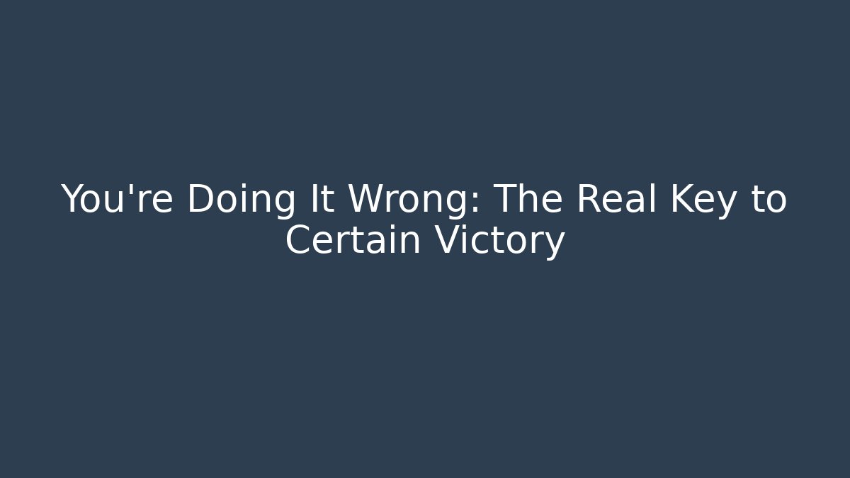 You're Doing It Wrong: The Real Key to Certain Victory - Smart Esu