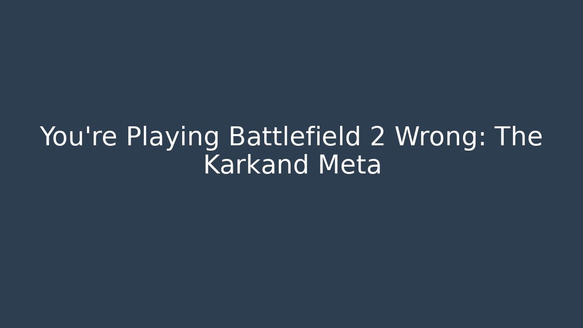 You're Playing Battlefield 2 Wrong: The Karkand Meta - Smart Esu