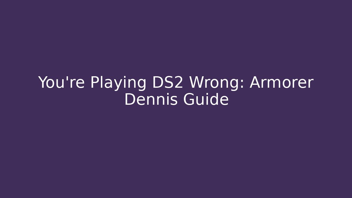 You're Playing DS2 Wrong: Armorer Dennis Guide