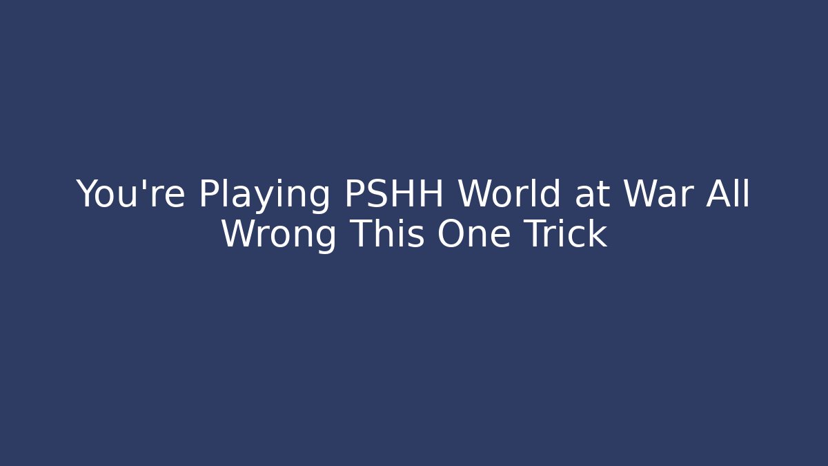 You're Playing PSHH World at War All Wrong This One Trick - Smart Esu