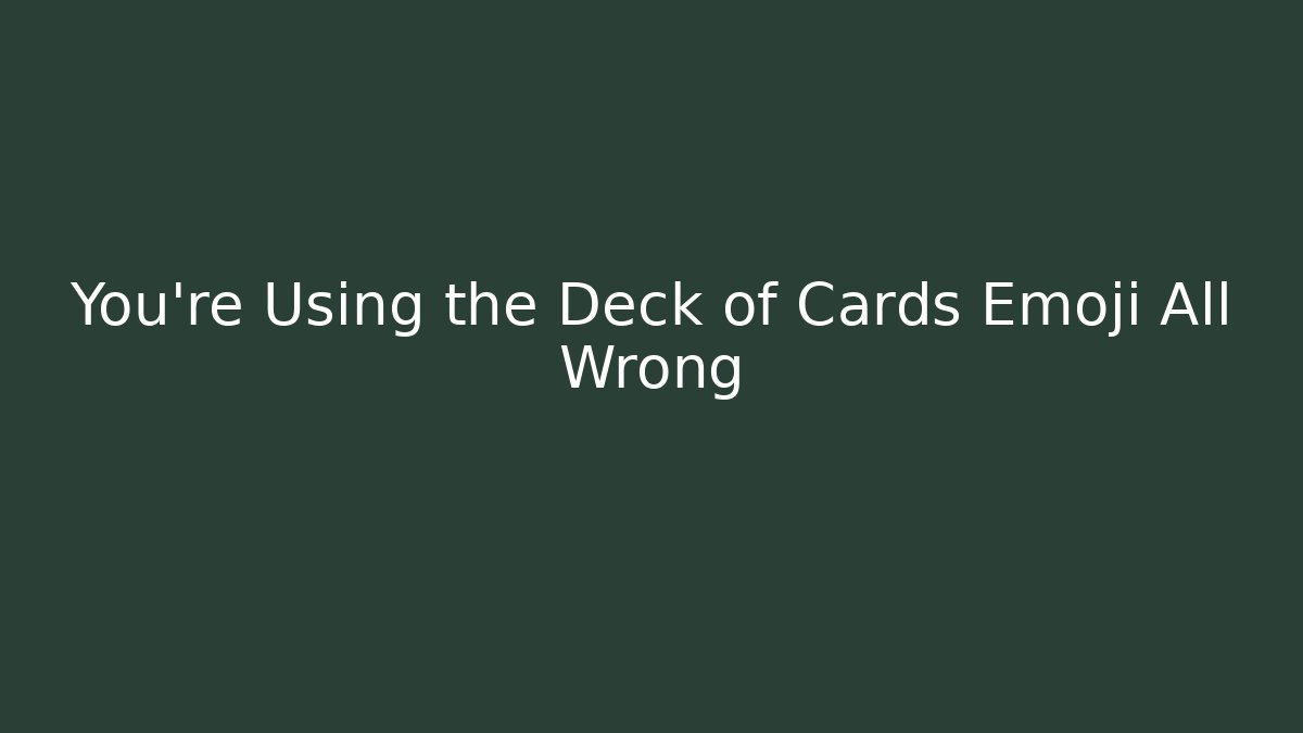 You're Using the Deck of Cards Emoji All Wrong