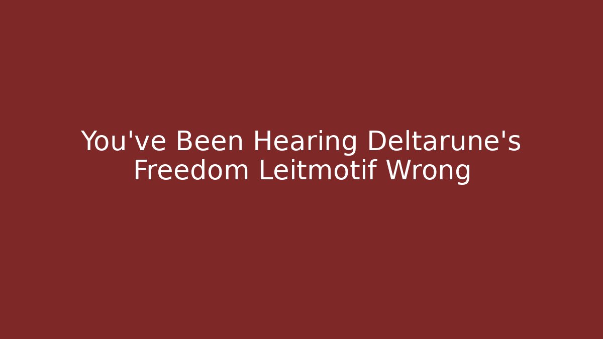You've Been Hearing Deltarune's Freedom Leitmotif Wrong