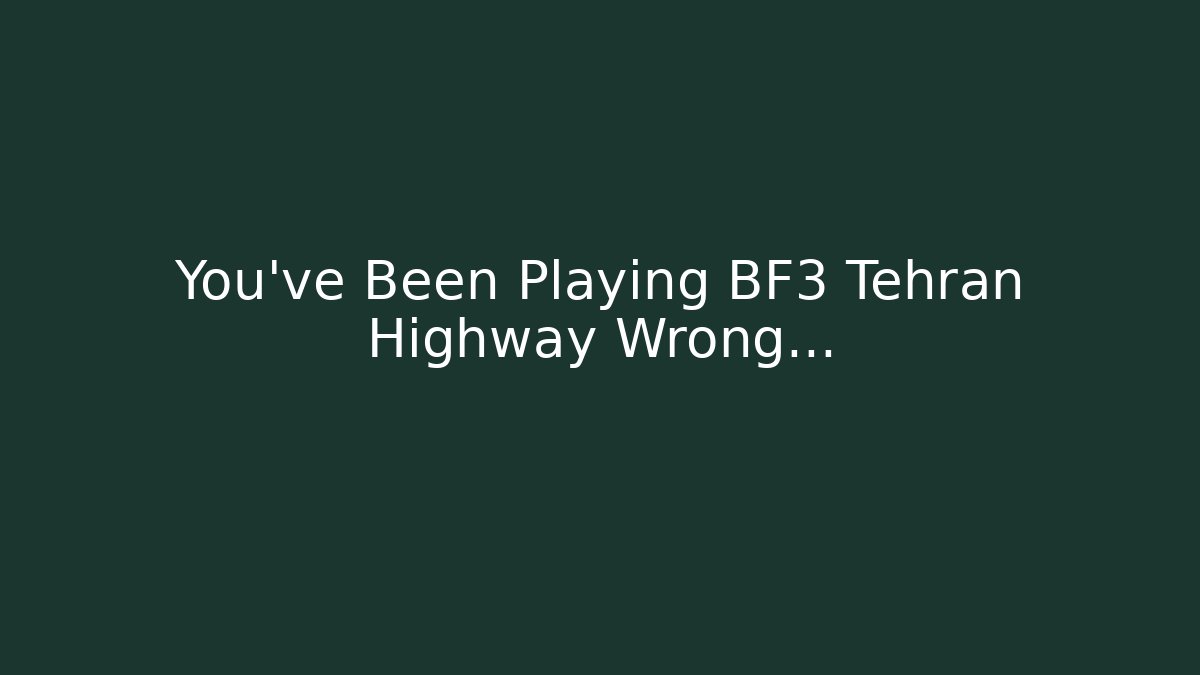 You've Been Playing BF3 Tehran Highway Wrong... - Smart Esu