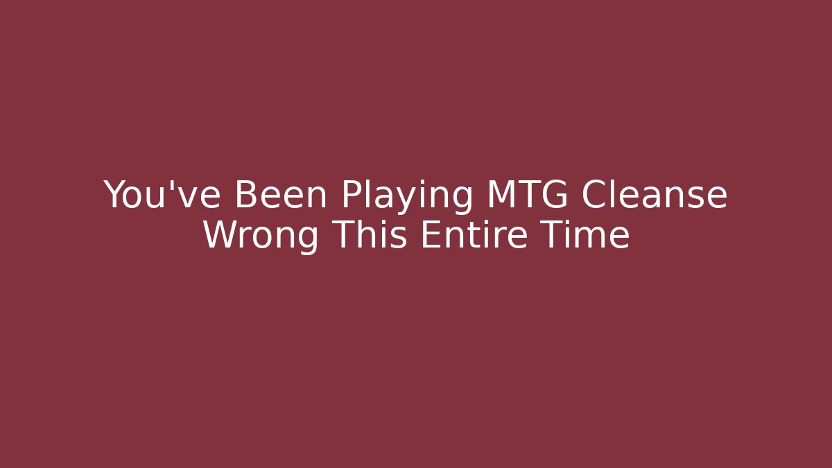 You've Been Playing MTG Cleanse Wrong This Entire Time - Smart Esu