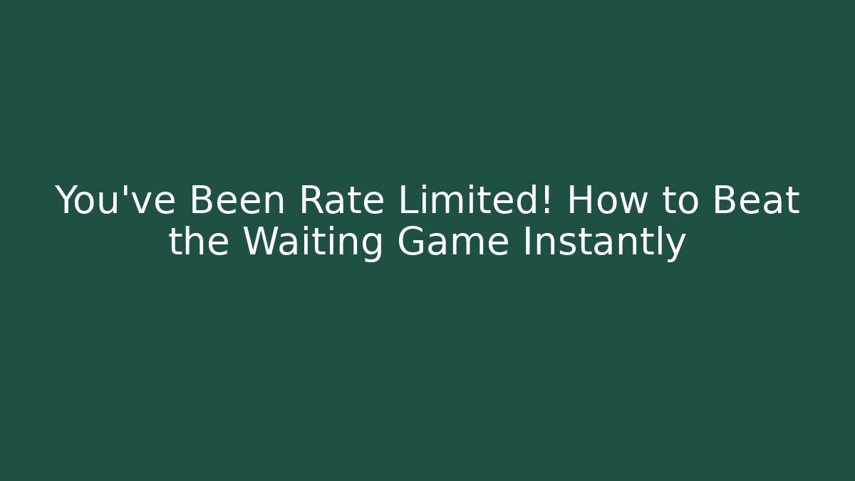 You've Been Rate Limited! How to Beat the Waiting Game Instantly