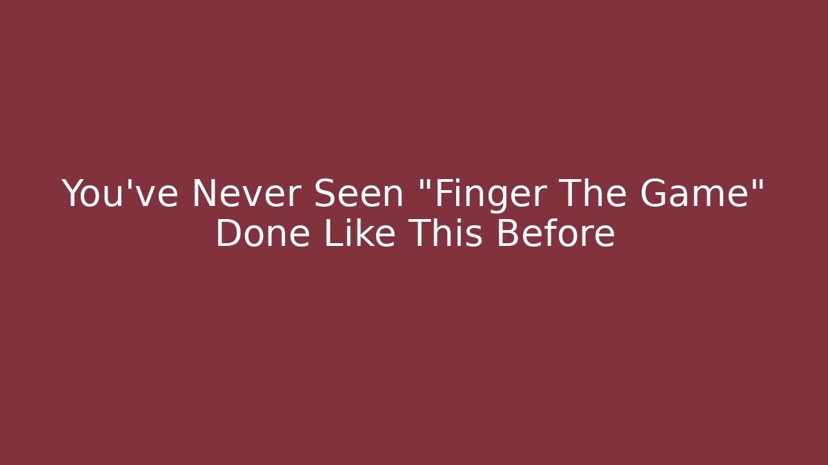 You've Never Seen "Finger The Game" Done Like This Before