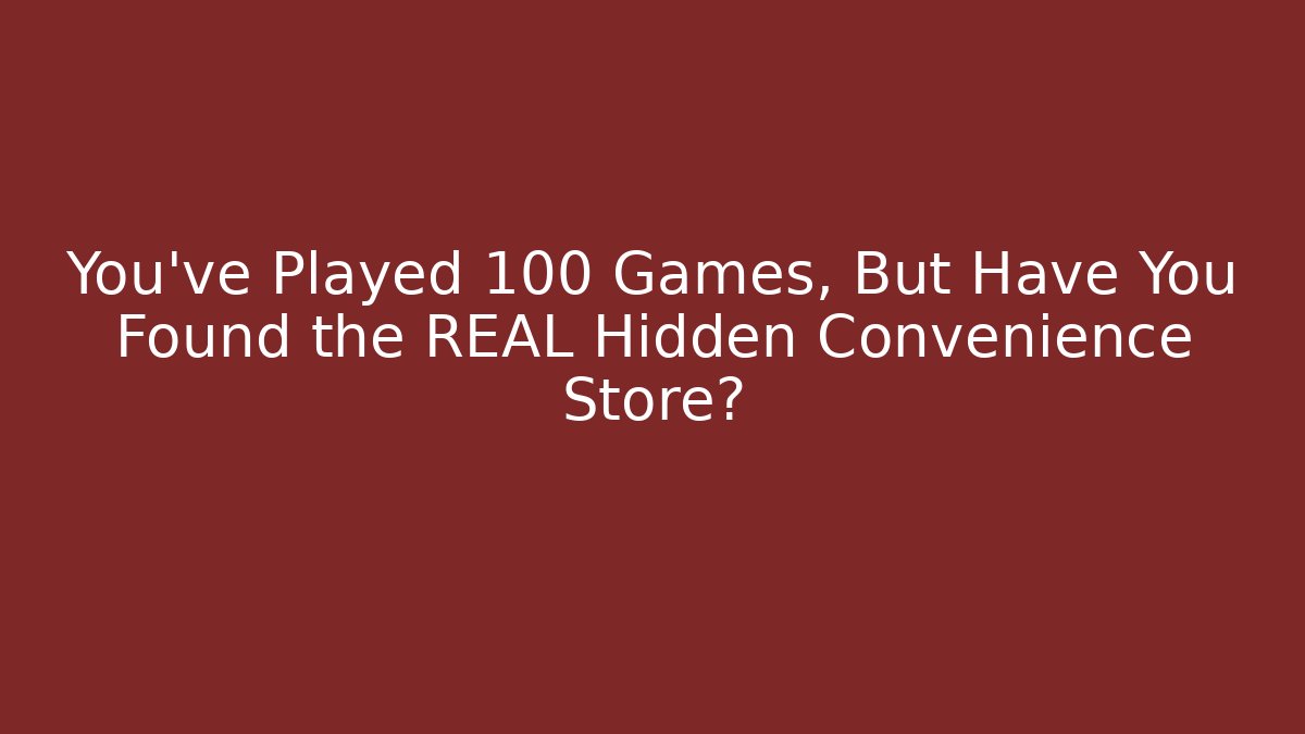 You've Played 100 Games, But Have You Found the REAL Hidden Convenience Store?