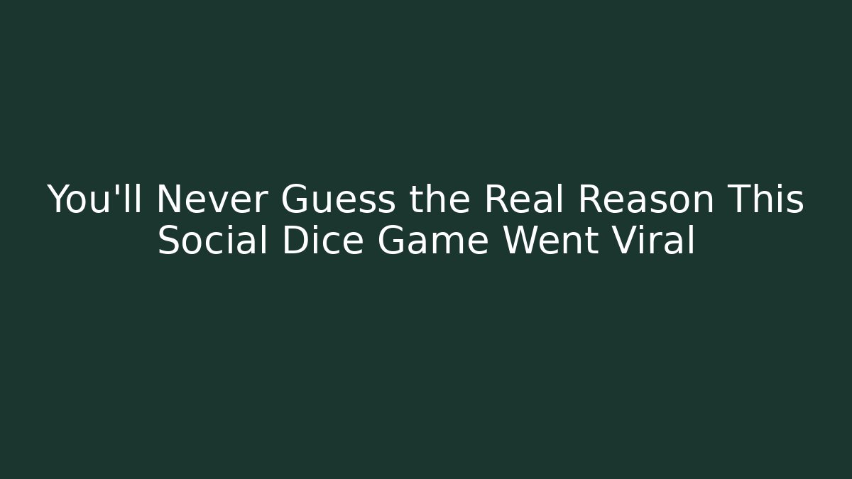 You’ll Never Guess the Real Reason This Social Dice Game Went Viral