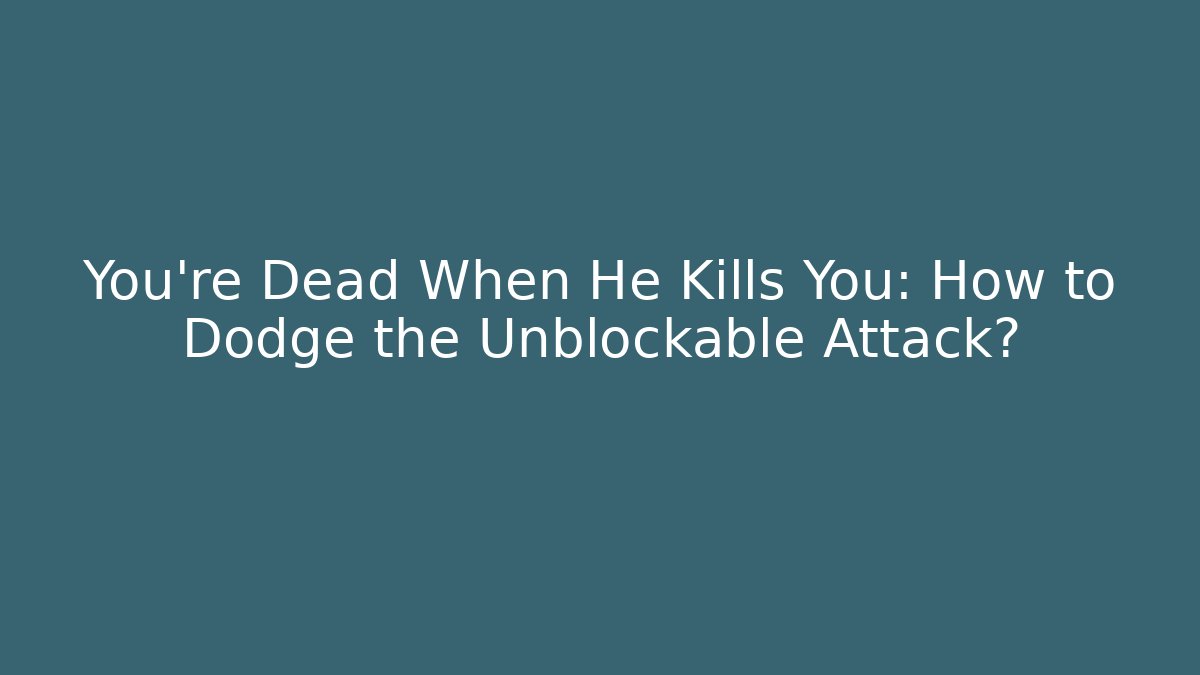 You’re Dead When He Kills You: How to Dodge the Unblockable Attack?