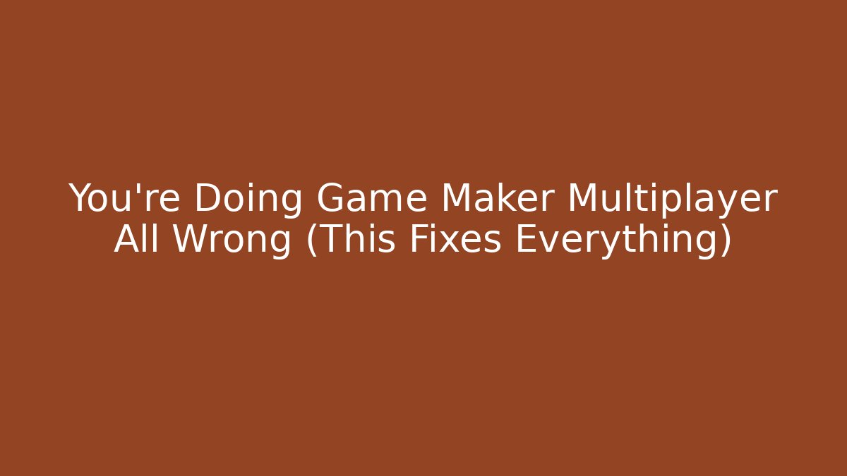 You’re Doing Game Maker Multiplayer All Wrong (This Fixes Everything) - Smart Esu