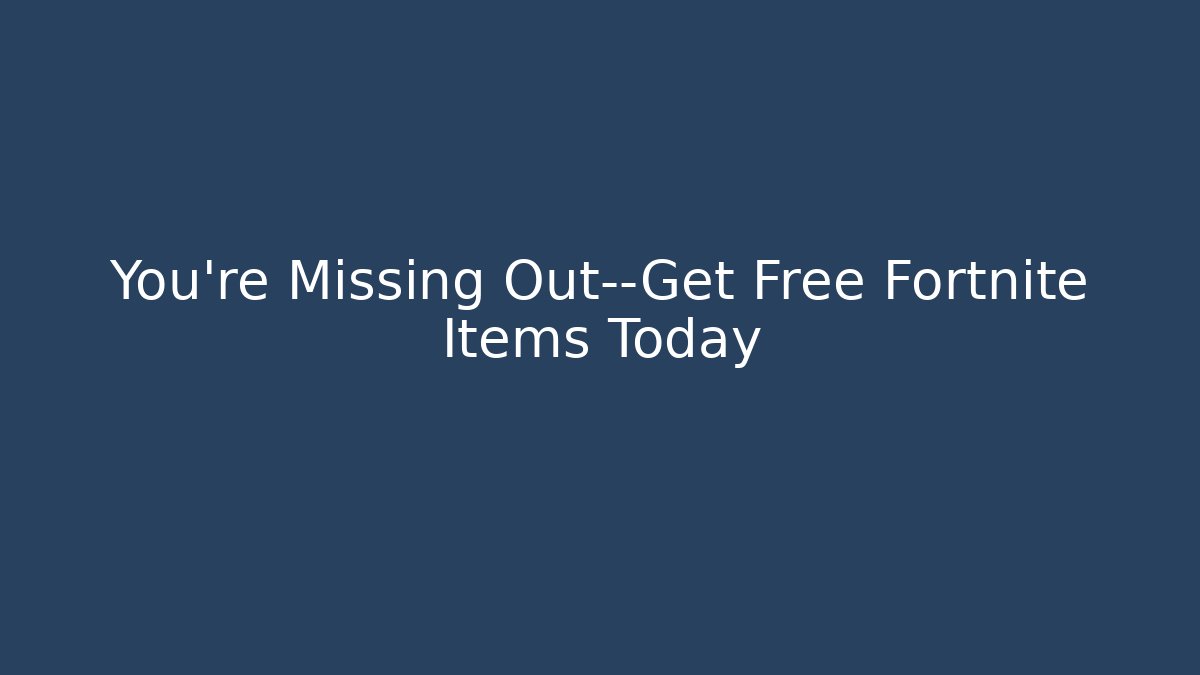 You’re Missing Out—Get Free Fortnite Items Today