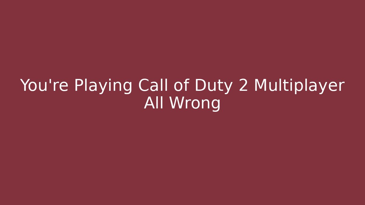 You’re Playing Call of Duty 2 Multiplayer All Wrong