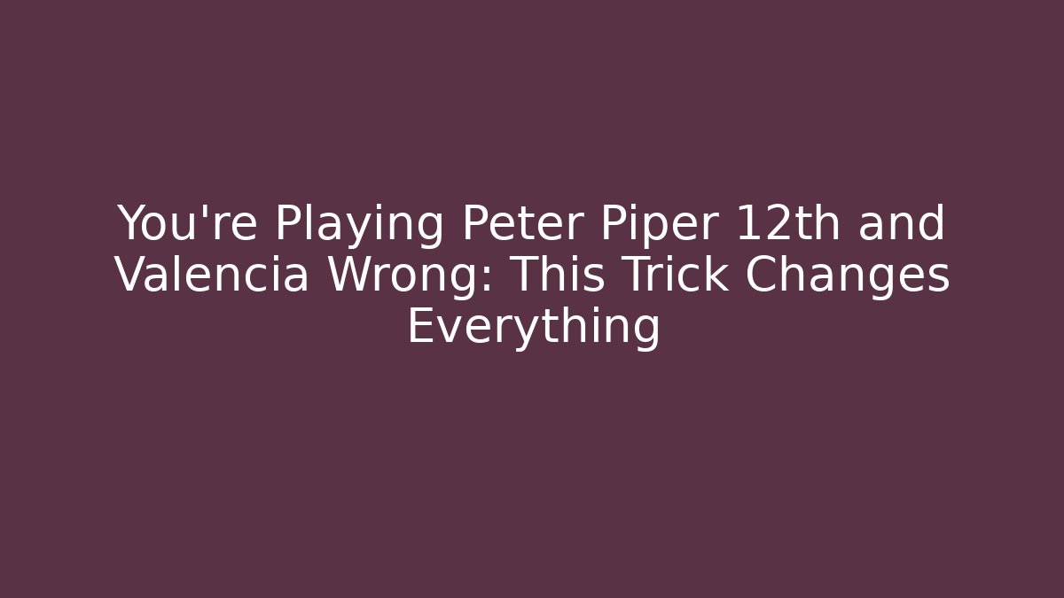 You’re Playing Peter Piper 12th and Valencia Wrong: This Trick Changes Everything - Smart Esu