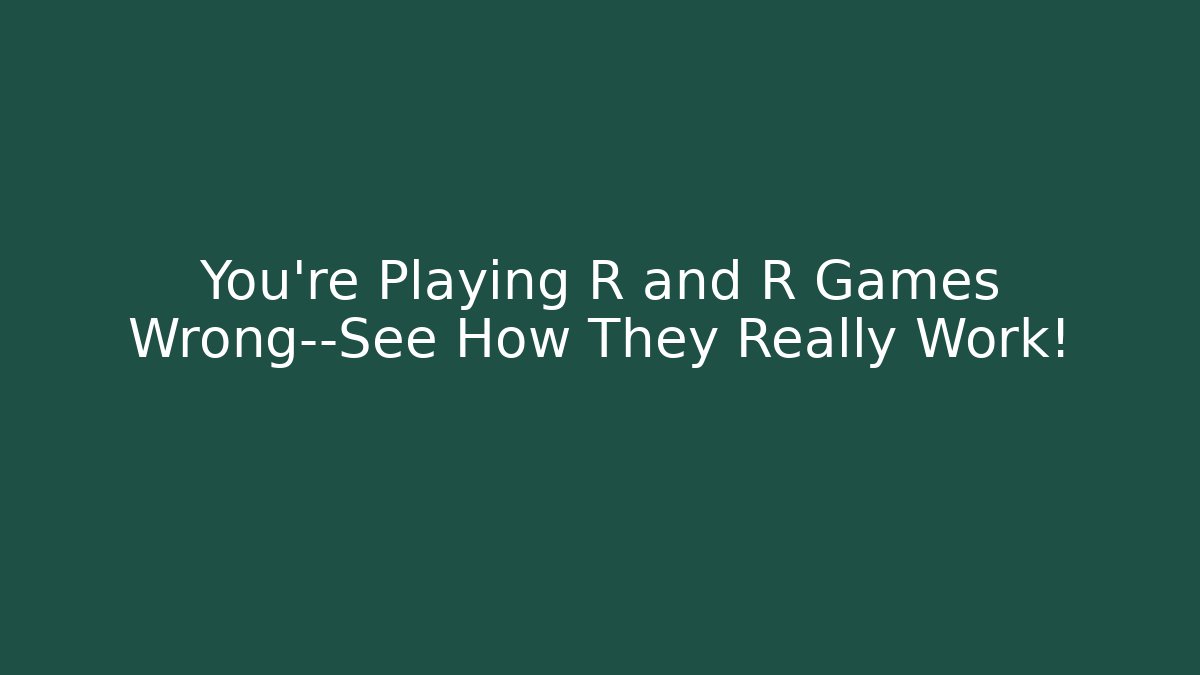 You’re Playing R and R Games Wrong—See How They Really Work!