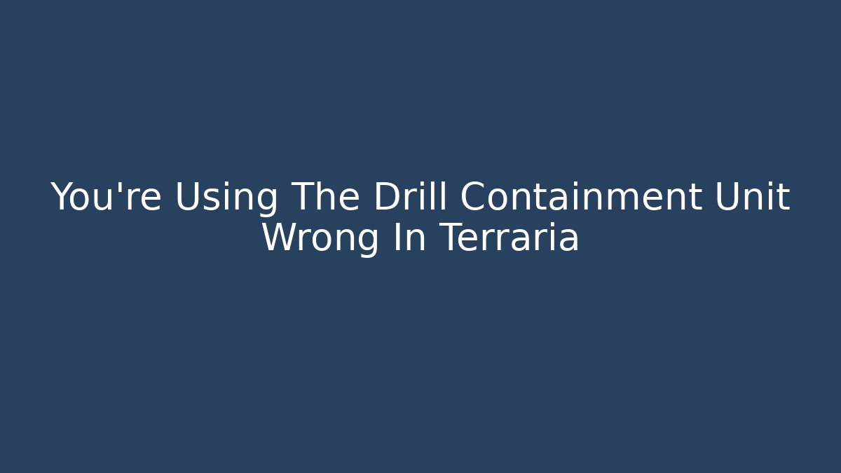 You’re Using The Drill Containment Unit Wrong In Terraria - Smart Esu