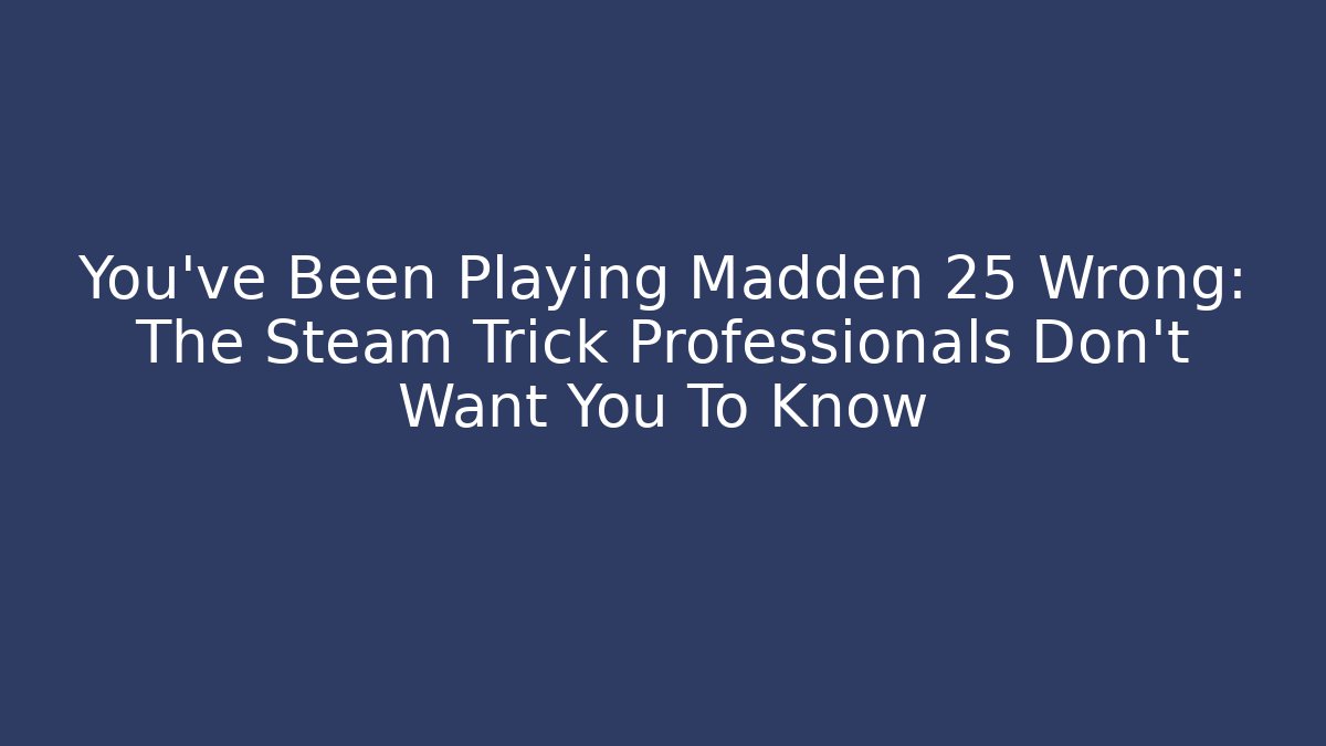 You’ve Been Playing Madden 25 Wrong: The Steam Trick Professionals Don’t Want You To Know