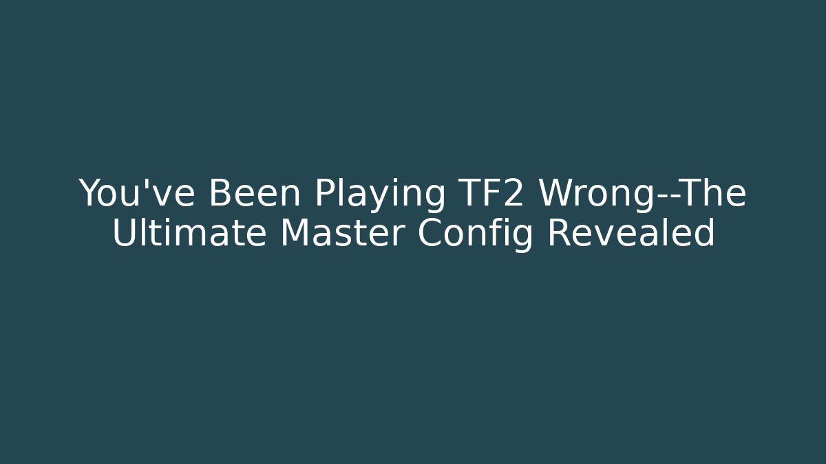 You’ve Been Playing TF2 Wrong—The Ultimate Master Config Revealed - Smart Esu