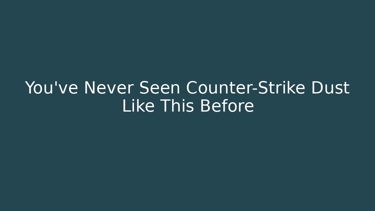 You’ve Never Seen Counter-Strike Dust Like This Before