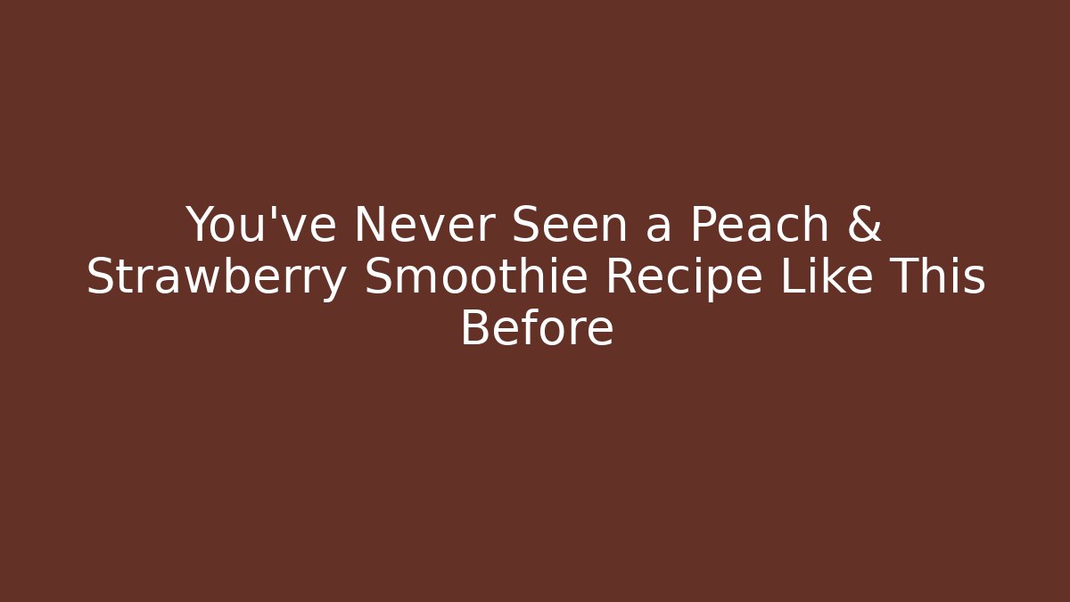 You’ve Never Seen a Peach & Strawberry Smoothie Recipe Like This Before
